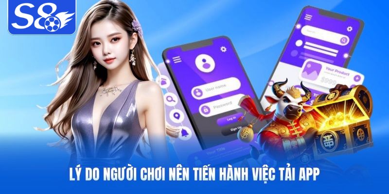 Lý do người chơi nên tiến hành việc tải app s8 Lý do người chơi nên tiến hành việc tải app s8
