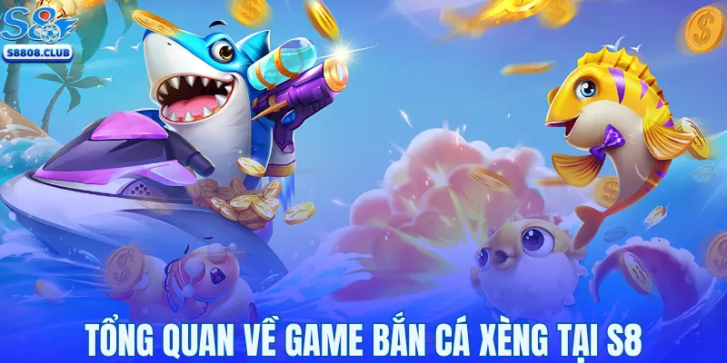 Tổng quan về game bắn cá xèng tại S8